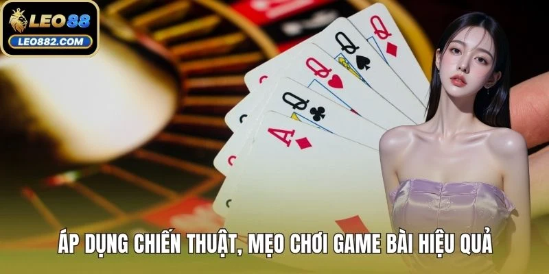 Áp dụng chiến thuật, mẹo chơi game bài hiệu quả