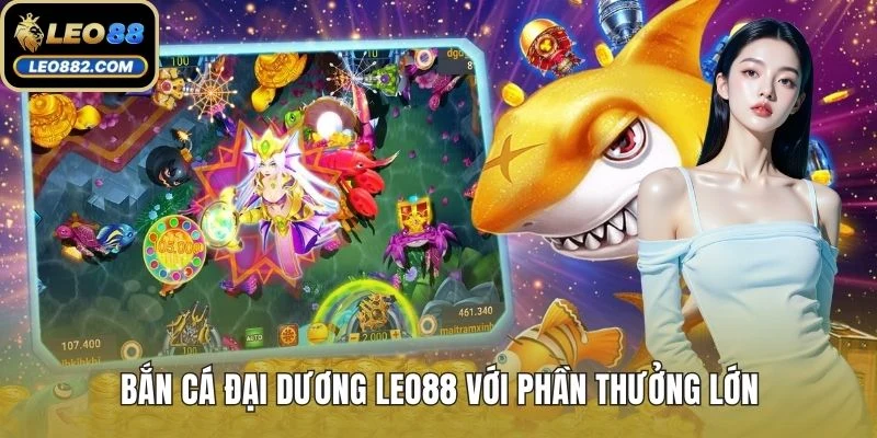 Bắn cá đại dương LEO88 với phần thưởng lớn