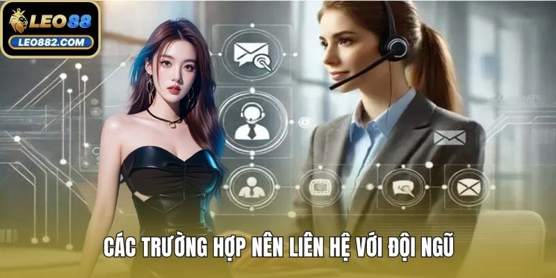 Các trường hợp nên liên hệ với đội ngũ