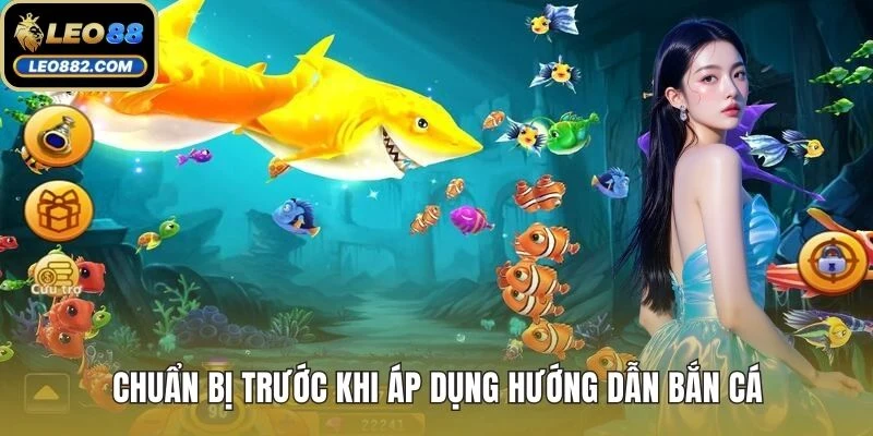 Chuẩn bị trước khi áp dụng hướng dẫn bắn cá