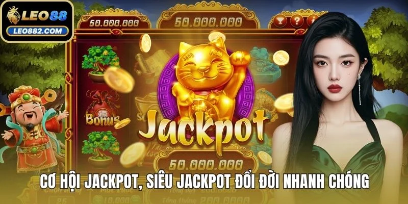 Cơ hội jackpot, siêu jackpot đổi đời nhanh chóng