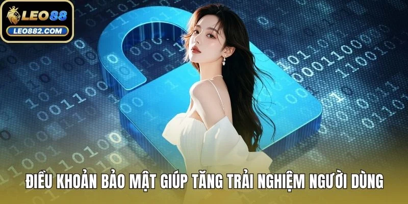 Điều khoản bảo mật giúp tăng trải nghiệm người dùng