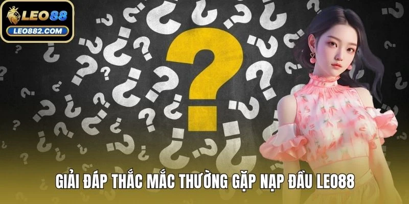 Giải đáp thắc mắc thường gặp nạp đầu LEO88
