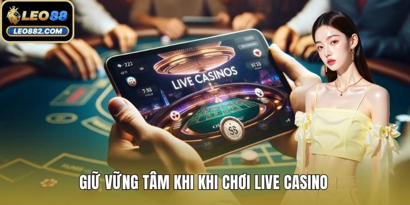 Giữ vững tâm khi khi chơi live casino 