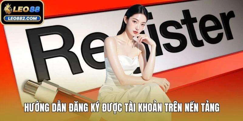 Hướng dẫn đăng ký được tài khoản trên nền tảng
