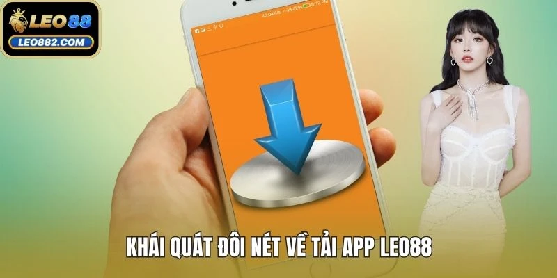 Khái quát đôi nét về tải app LEO88