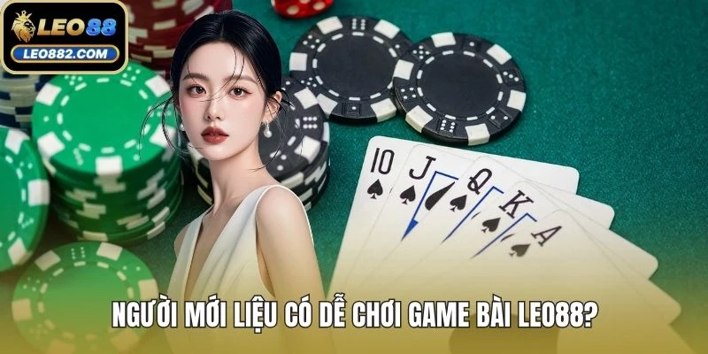 Người mới liệu có dễ chơi game bài LEO88?