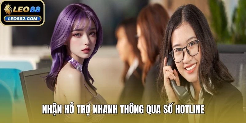 Nhận hỗ trợ nhanh thông qua số hotline