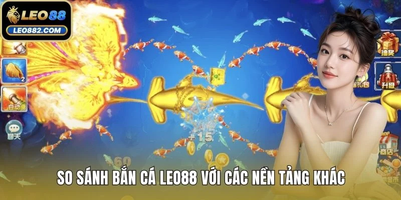 So sánh bắn cá LEO88 với các nền tảng khác