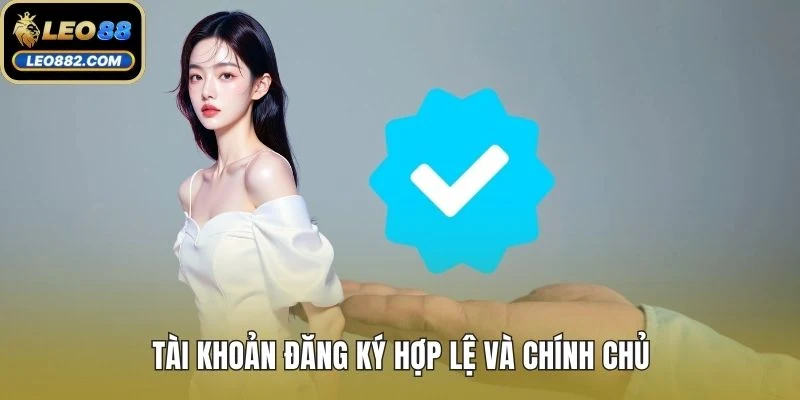 Tài khoản đăng ký hợp lệ và chính chủ
