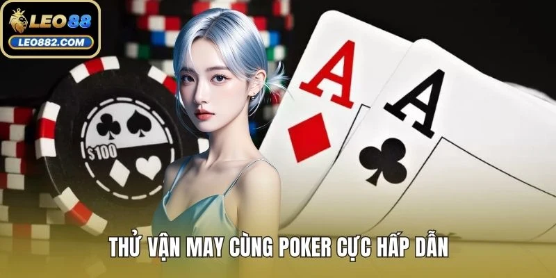 Thử vận may cùng Poker cực hấp dẫn
