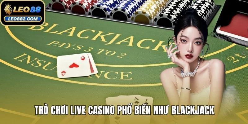 Trò chơi live casino phổ biến như Blackjack