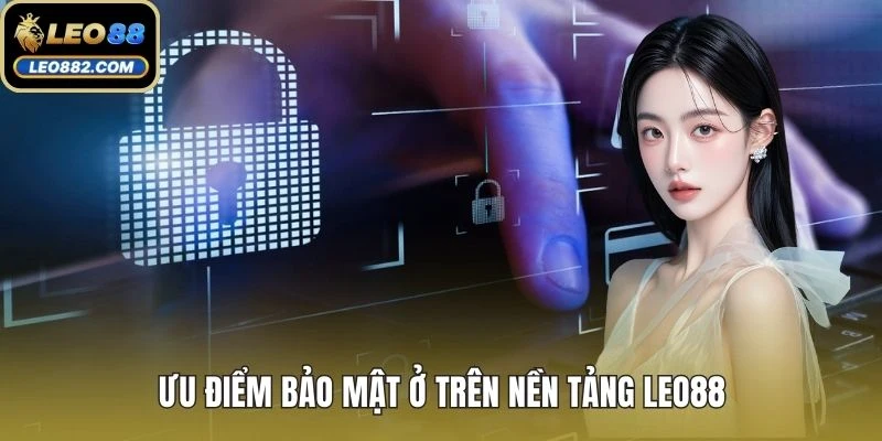 Ưu điểm bảo mật ở trên nền tảng LEO88